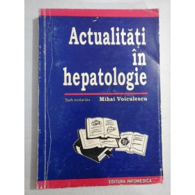     ACTUALITATI  IN  HEPATOLOGIE  -  sub redactia  Mihai  VOICULESCU 